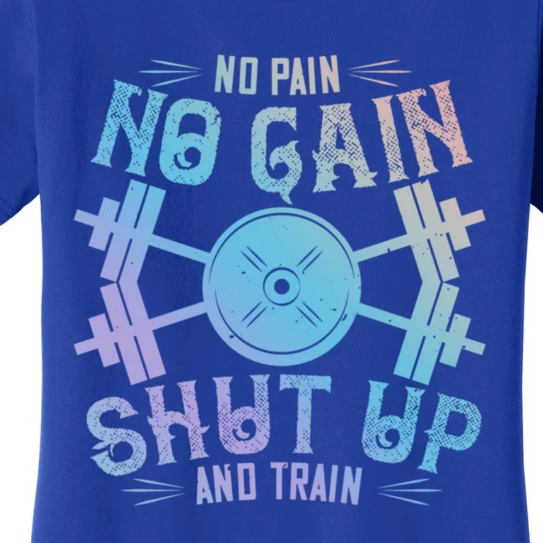 Workout Funny Gift No Pain No Gain Shut Up And Train Gift Women's T-Shirt