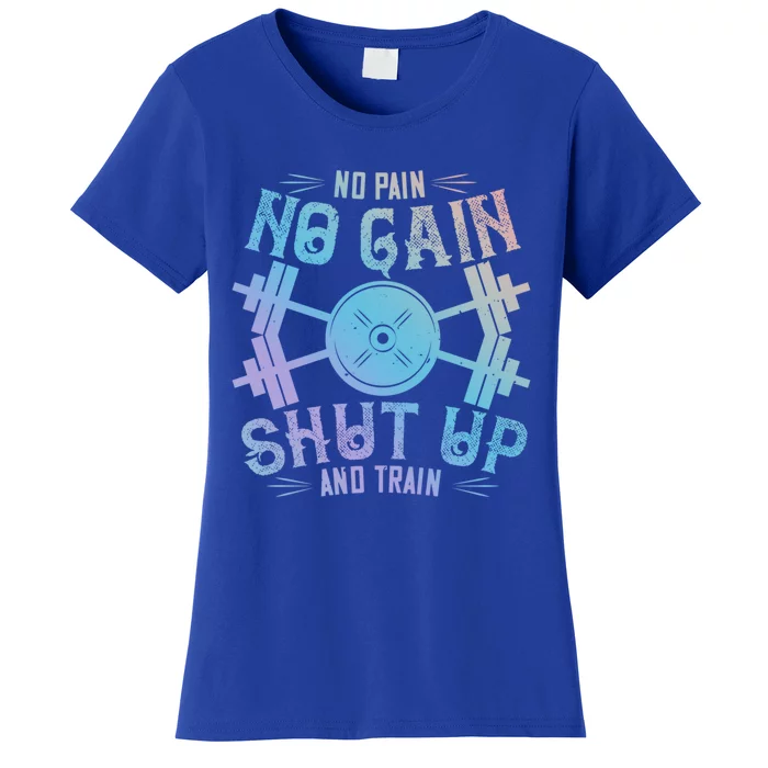 Workout Funny Gift No Pain No Gain Shut Up And Train Gift Women's T-Shirt