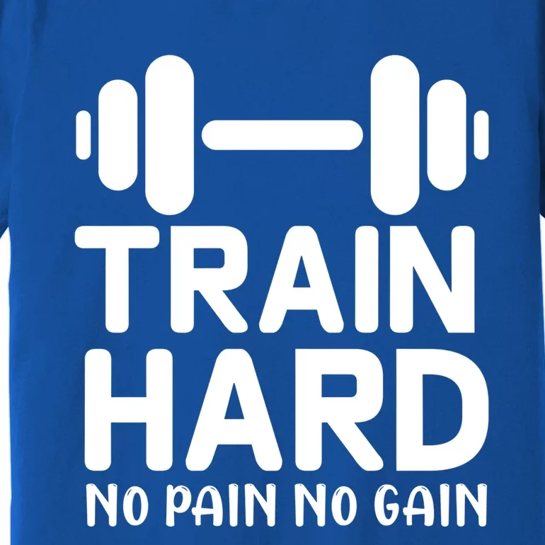 Workout Funny Gift Train Hard No Pain No Gain Cool Gift Premium T-Shirt