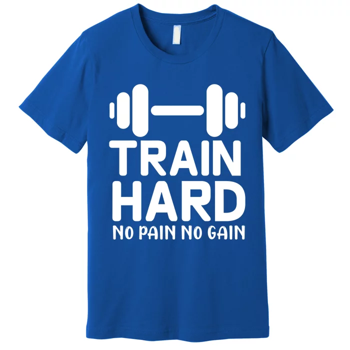 Workout Funny Gift Train Hard No Pain No Gain Cool Gift Premium T-Shirt