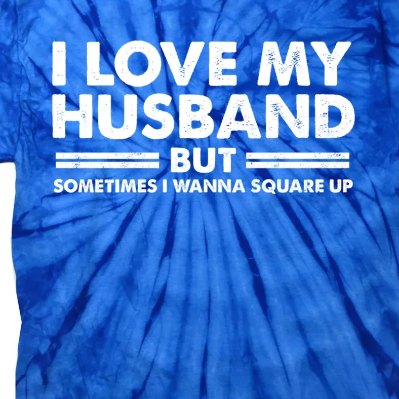 Wo Fun I Love My Husband But Sometimes I Wanna Square Up Gift Tie-Dye T-Shirt