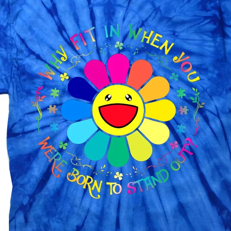 Why Fit In When You Were Born To Stand Out Flower Autism Great Gift Tie-Dye T-Shirt