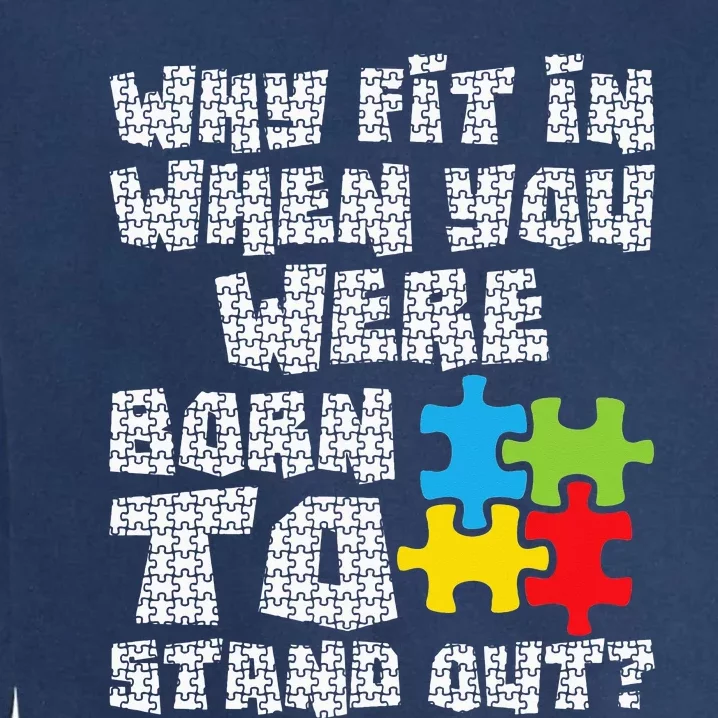 Why Fit In When You Were Born To Stand Out - Autism Garment-Dyed Sweatshirt