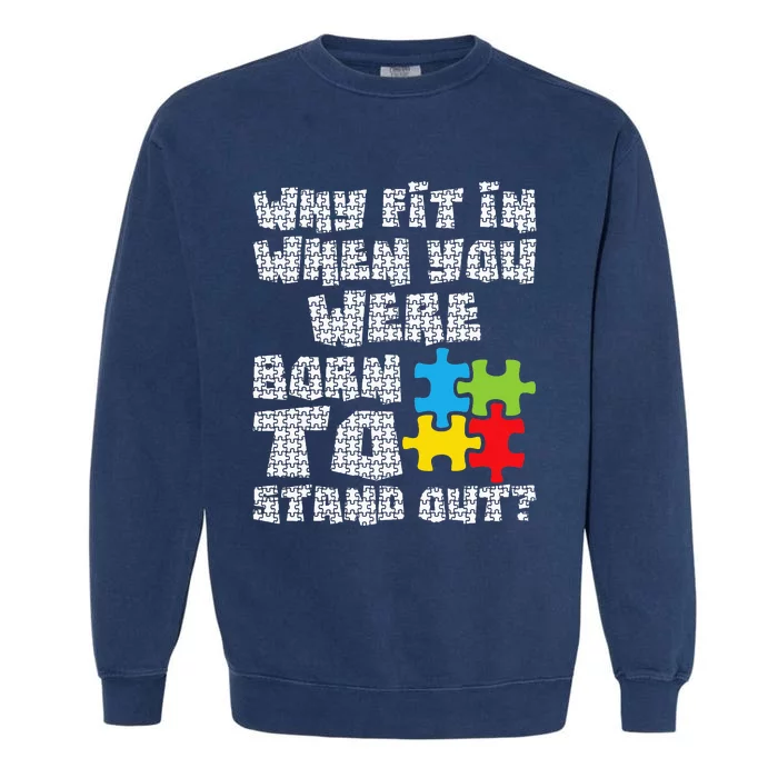 Why Fit In When You Were Born To Stand Out - Autism Garment-Dyed Sweatshirt