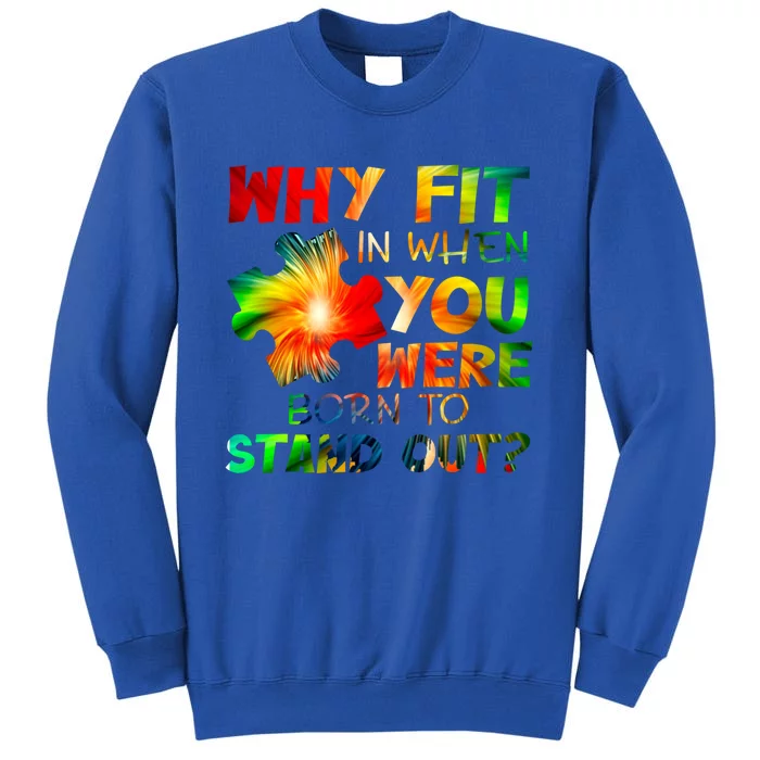 Why Fit In When You Were Born To Stand Out Autism Awareness Cute Gift Tall Sweatshirt