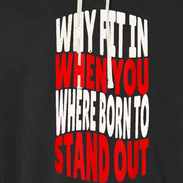 Why Fit In When You Were Born To Stand Out Garment-Dyed Fleece Hoodie