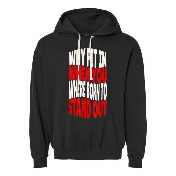 Why Fit In When You Were Born To Stand Out Garment-Dyed Fleece Hoodie