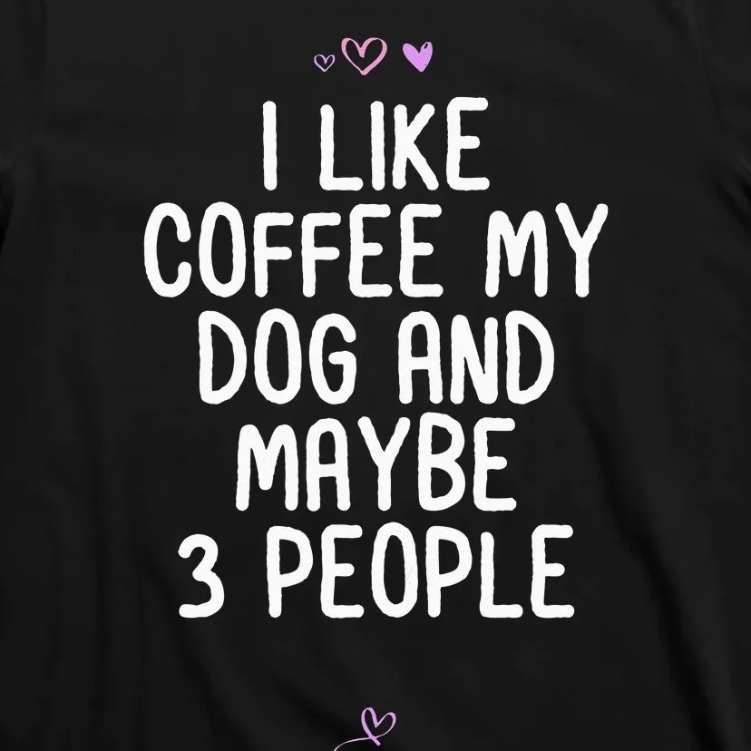 Womens Funny I Like Coffee My Dog And Maybe 3 People Gift Idea Joke T-Shirt