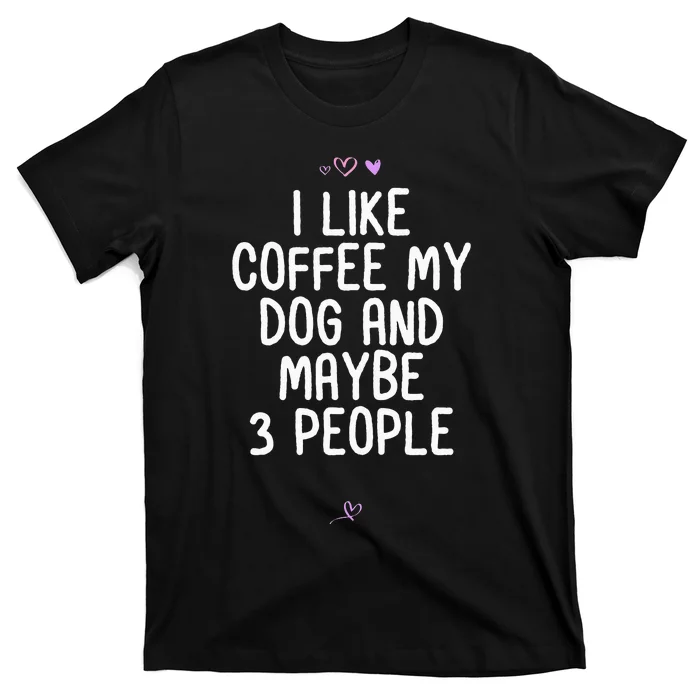 Womens Funny I Like Coffee My Dog And Maybe 3 People Gift Idea Joke T-Shirt