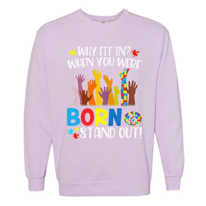 Why Fit In When You Were Born To Stand Out Autism Gift Garment-Dyed Sweatshirt