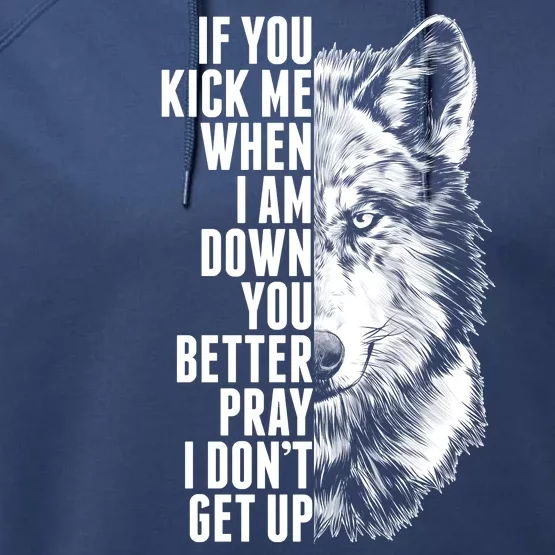 Wolf Face If You Kick Me When I Am Down You Better Pray I Don't Get Up Performance Fleece Hoodie