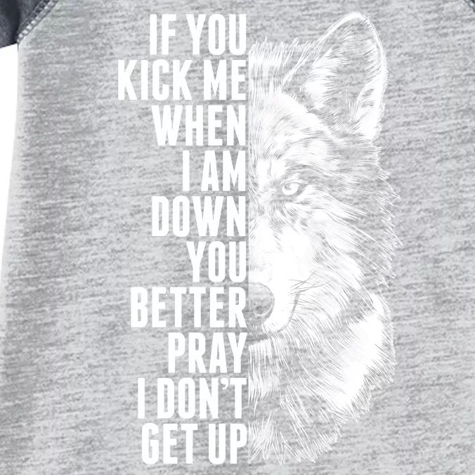 Wolf Face If You Kick Me When I Am Down You Better Pray I Don't Get Up Infant Baby Jersey Bodysuit