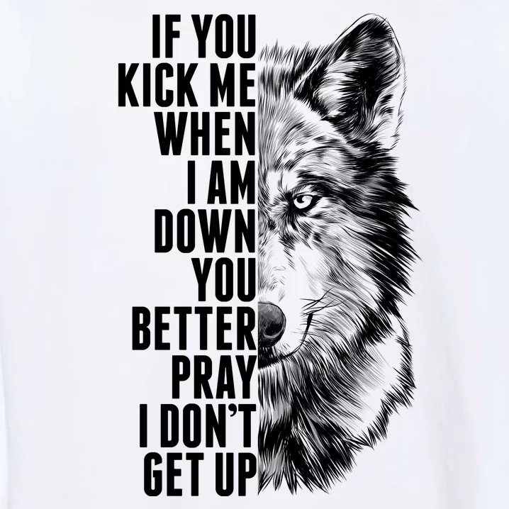 Wolf Face If You Kick Me When I Am Down You Better Pray I Don't Get Up Garment-Dyed Sweatshirt