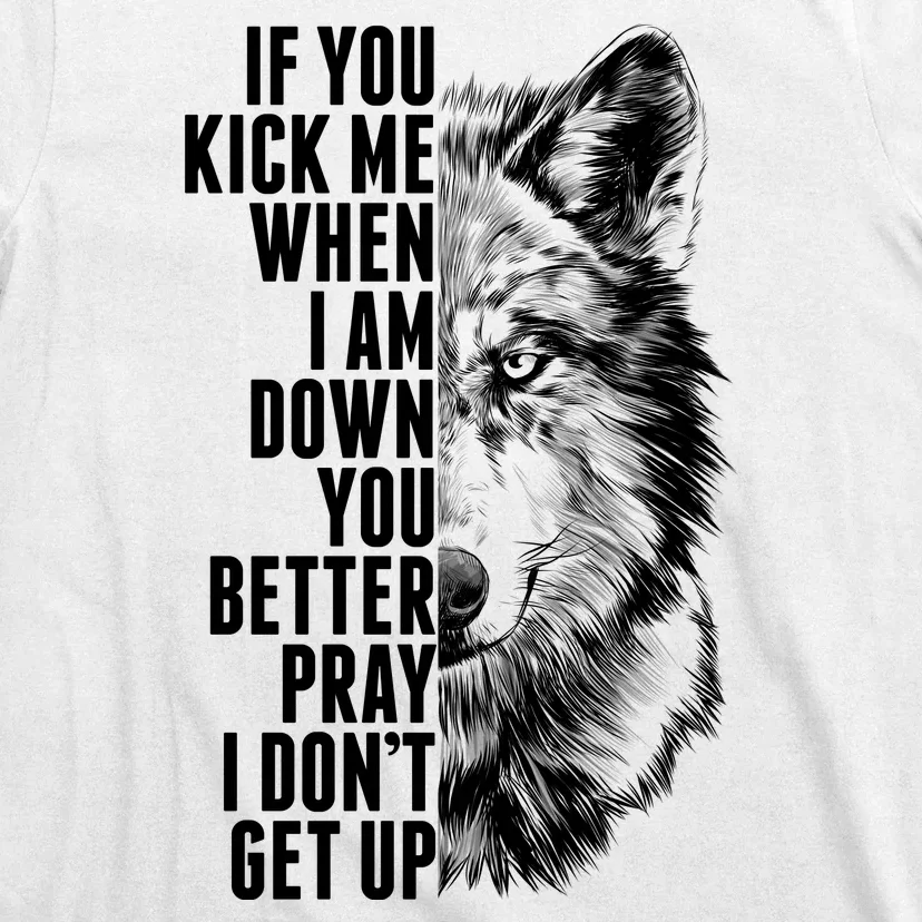 Wolf Face If You Kick Me When I Am Down You Better Pray I Don't Get Up T-Shirt