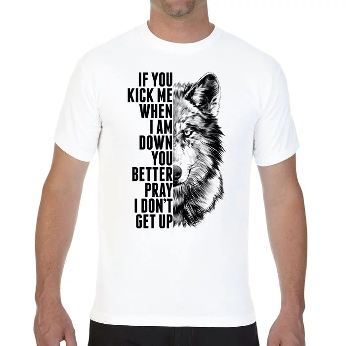 Wolf Face If You Kick Me When I Am Down You Better Pray I Don't Get Up Comfort Colors T-Shirt