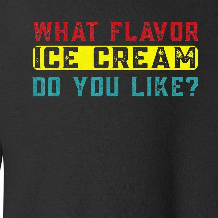 What Flavor Ice Cream Do You Like Funny Saying Toddler Sweatshirt