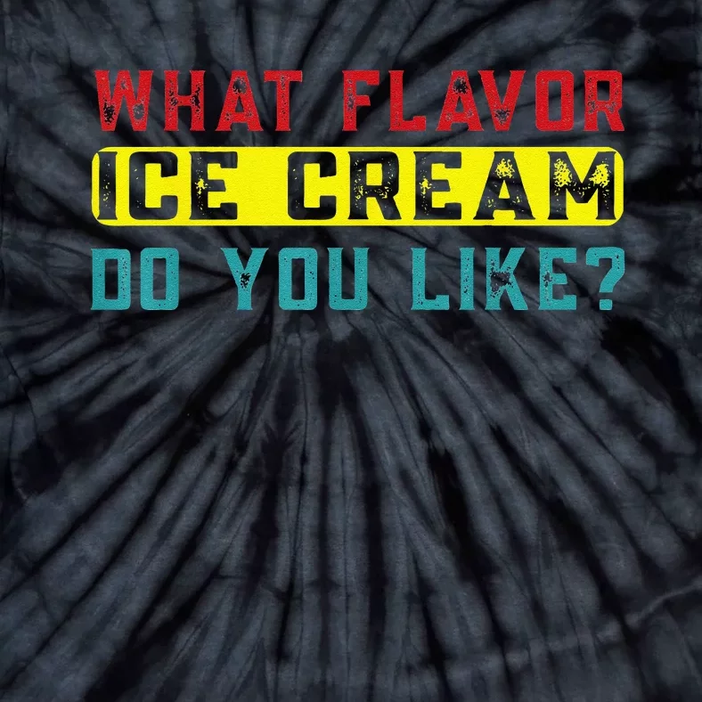 What Flavor Ice Cream Do You Like Funny Saying Tie-Dye T-Shirt