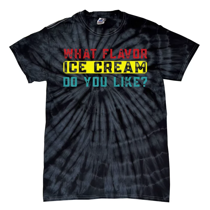 What Flavor Ice Cream Do You Like Funny Saying Tie-Dye T-Shirt