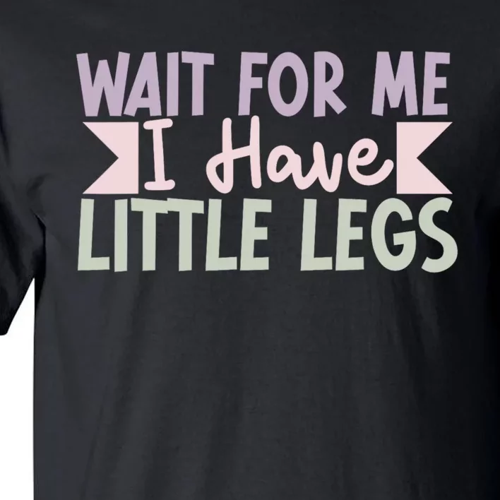 Wait For Me I Have Little Legs Funny Tall T-Shirt