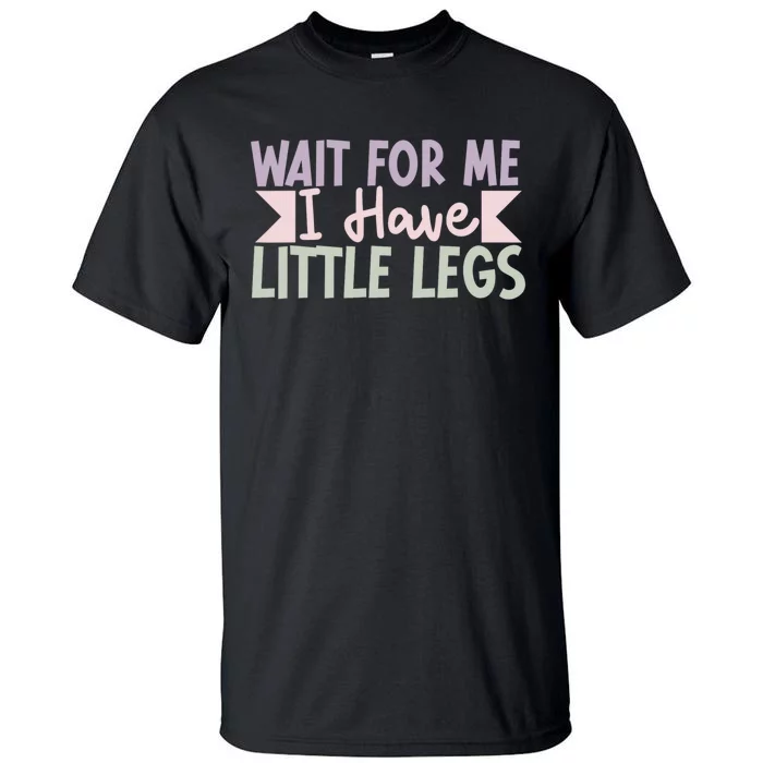 Wait For Me I Have Little Legs Funny Tall T-Shirt