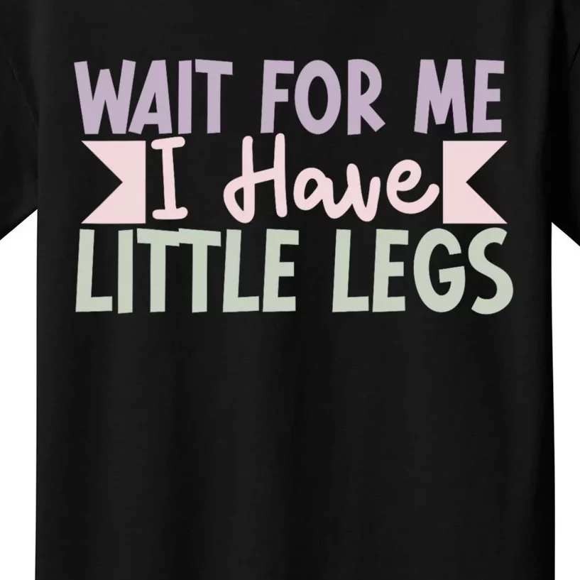 Wait For Me I Have Little Legs Funny Kids T-Shirt