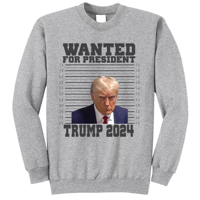 Wanted For President 2024 Trump Mugshot Trump Supporter Tall Sweatshirt