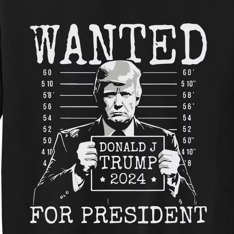 Wanted For President 2024 Donald Trump Tall Sweatshirt