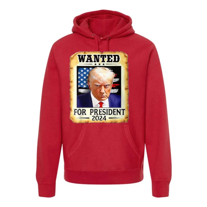 Wanted For President 2024 Donald Trump Premium Hoodie