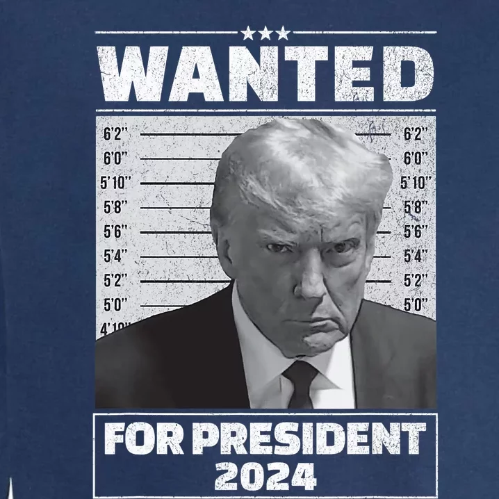 Wanted For President 2024 Trump Mugshot Garment-Dyed Sweatshirt