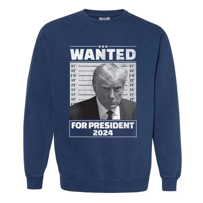 Wanted For President 2024 Trump Mugshot Garment-Dyed Sweatshirt