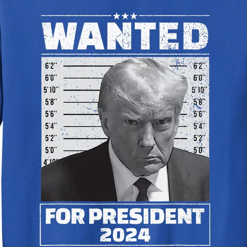 Wanted For President 2024 Trump Mugshot Tall Sweatshirt