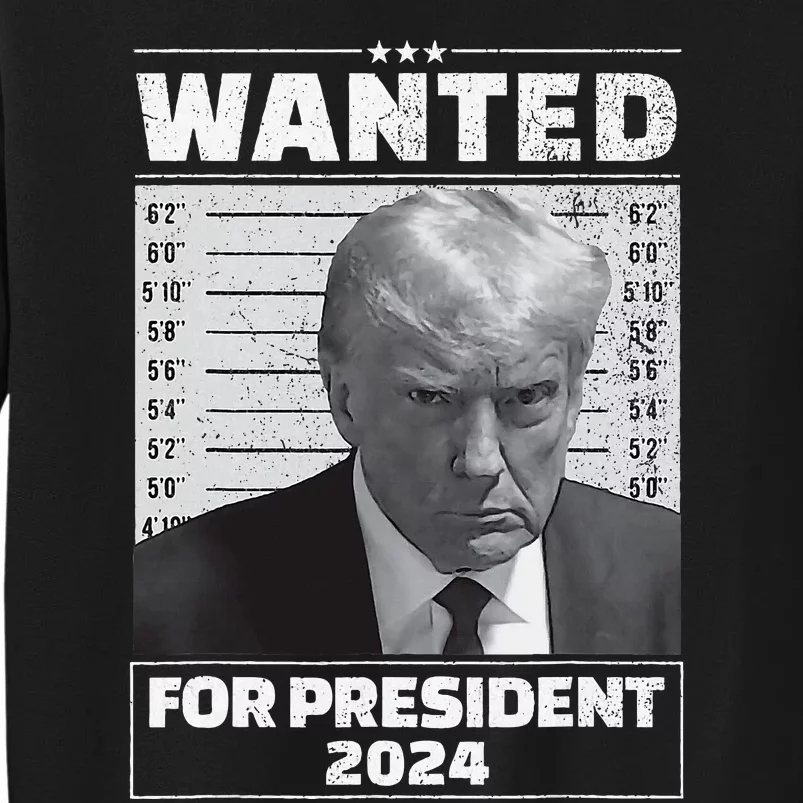 Wanted For President 2024 Trump Mugshot Tall Sweatshirt