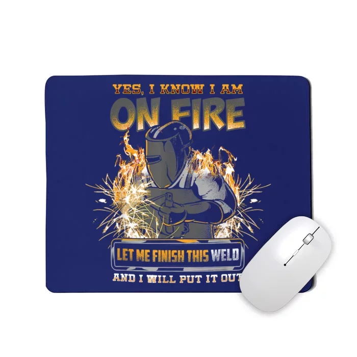 Welding Funny Saying Welder Yes I Know I Am On Fire Let Me Finish This Weld Mousepad