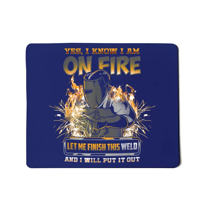 Welding Funny Saying Welder Yes I Know I Am On Fire Let Me Finish This Weld Mousepad