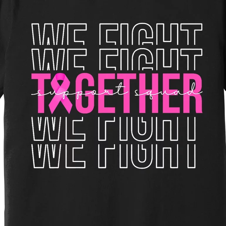 We Fight Together Breast Cancer Awareness Support Squad Premium T-Shirt