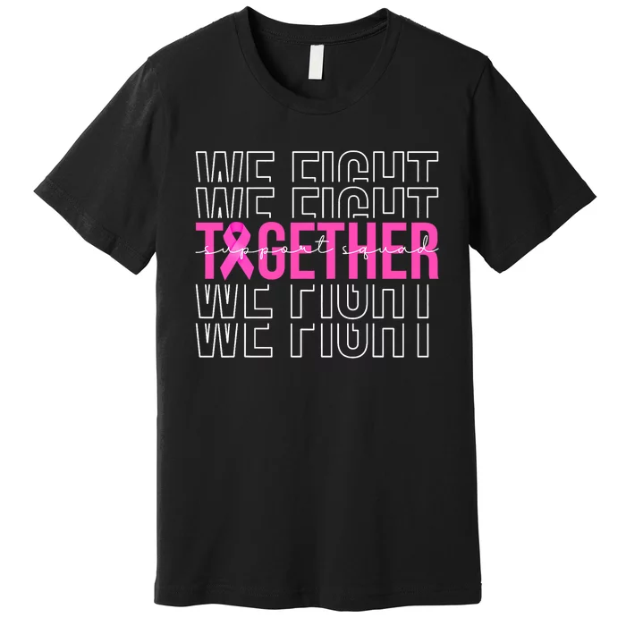 We Fight Together Breast Cancer Awareness Support Squad Premium T-Shirt