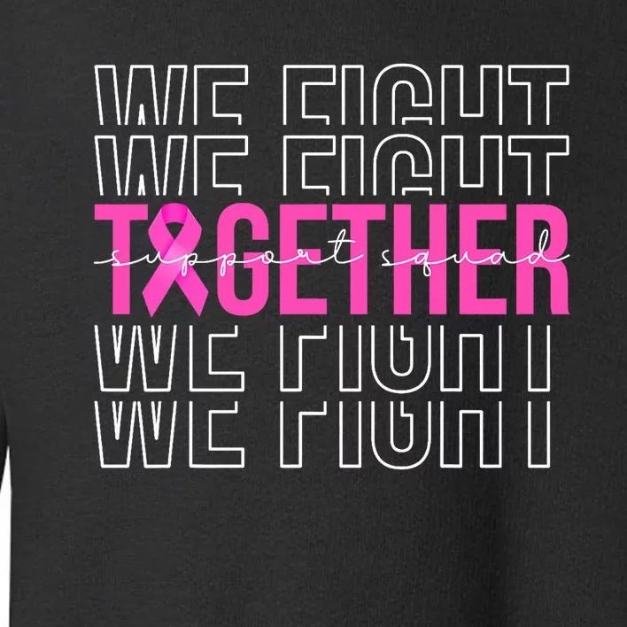 We Fight Together Breast Cancer Awareness Support Squad Toddler Sweatshirt