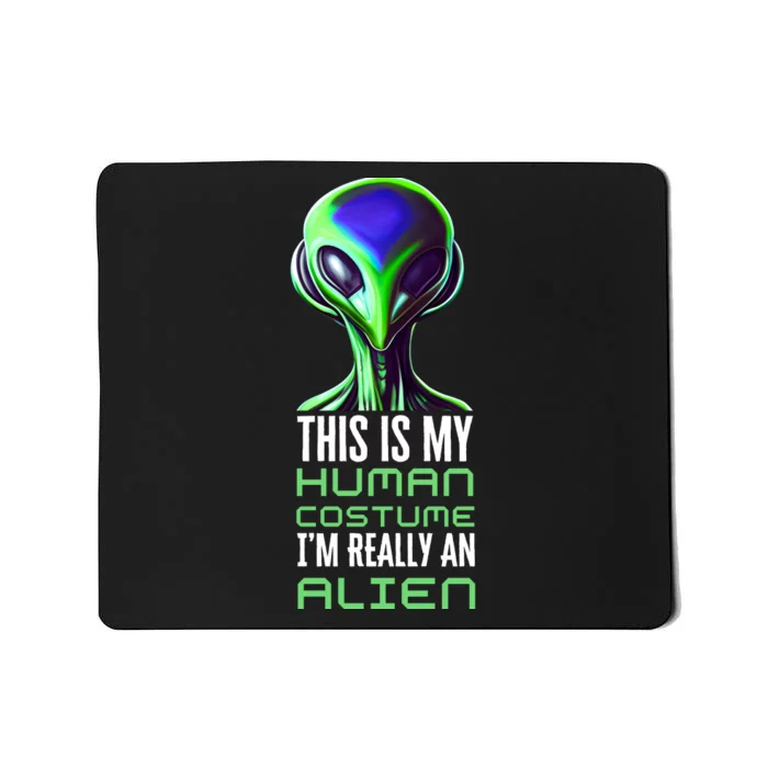 Weird Funny This Is My Human Costume Im Really An Alien Mousepad