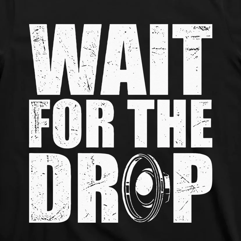 Wait For The Drop I Dubstep Bass Subwoofer Dance Music T-Shirt