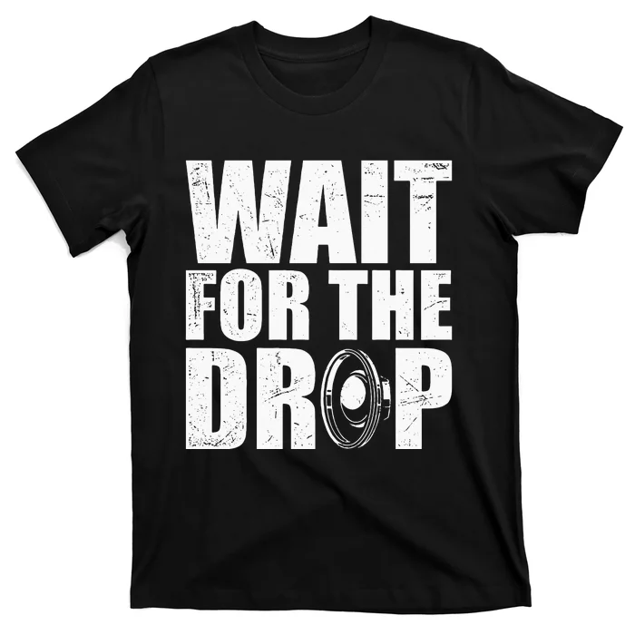 Wait For The Drop I Dubstep Bass Subwoofer Dance Music T-Shirt