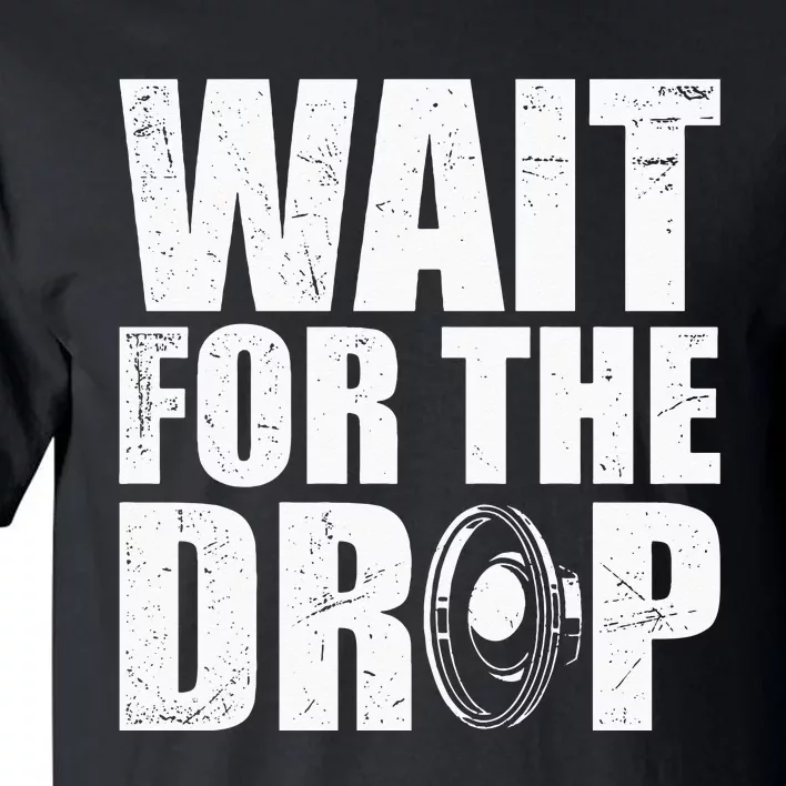 Wait For The Drop I Dubstep Bass Subwoofer Dance Music Tall T-Shirt