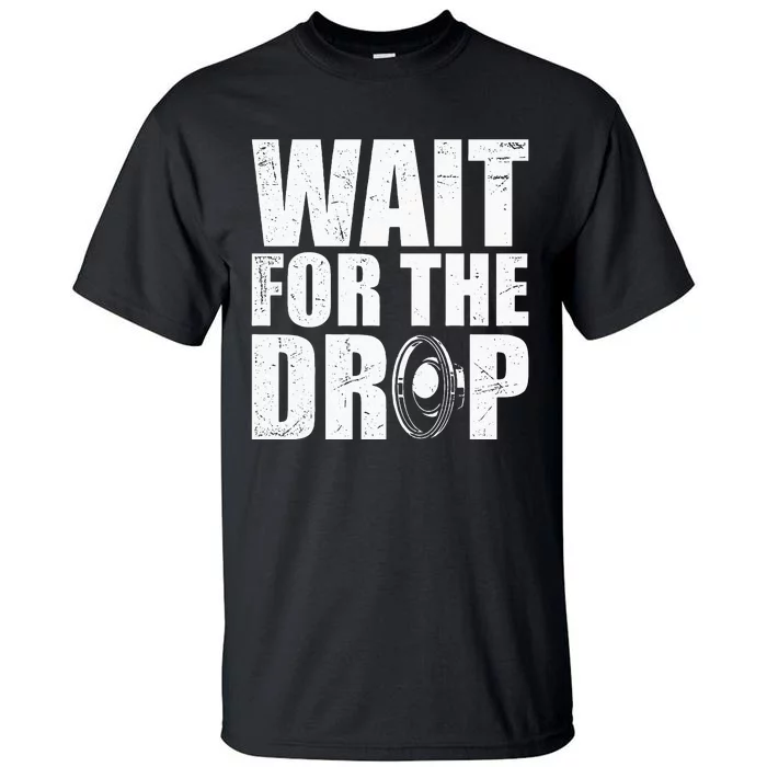 Wait For The Drop I Dubstep Bass Subwoofer Dance Music Tall T-Shirt