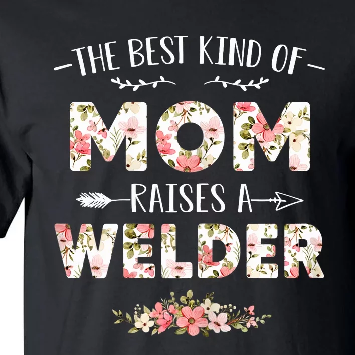 Wo Floral The Best Kind Of Mom Raises A Welder Cute Mothers Day Tall T-Shirt