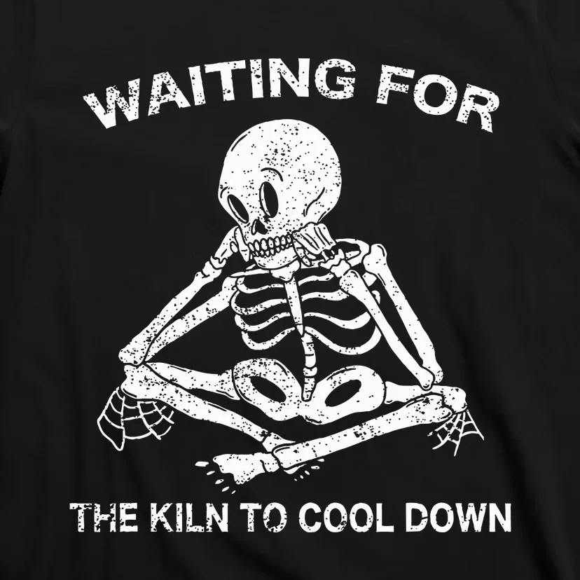 Waiting for the Kiln To Cool Down Pottery T-Shirt