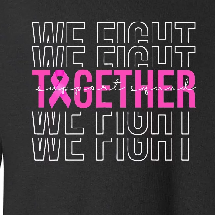 We Fight Together Breast Cancer Awareness Support Squad Toddler Sweatshirt