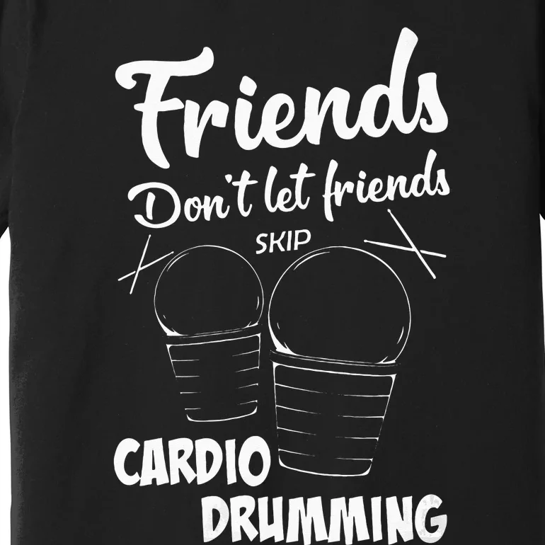 Womens Friends Workout Fitness Cardio Drumming Premium T-Shirt