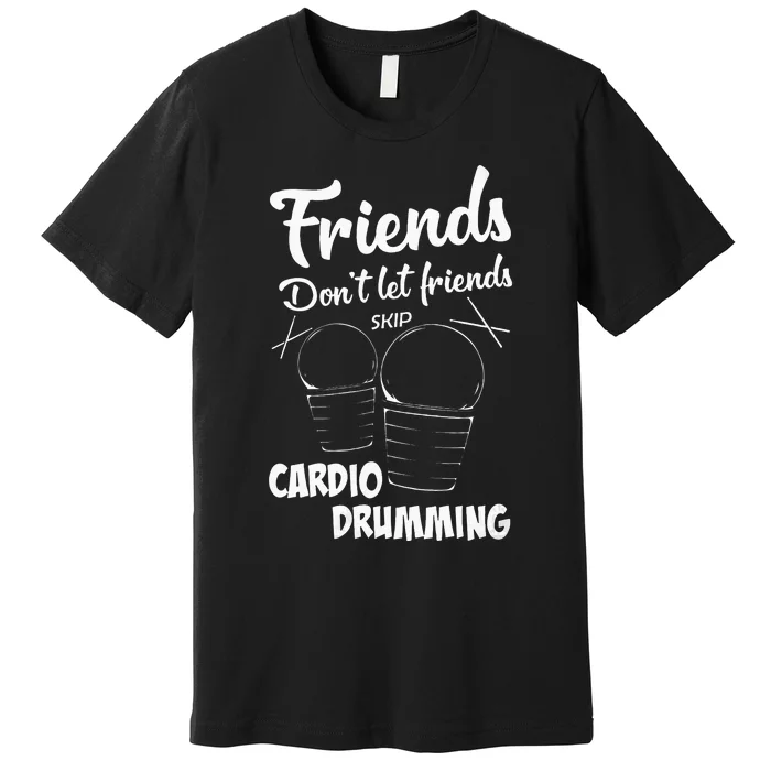 Womens Friends Workout Fitness Cardio Drumming Premium T-Shirt