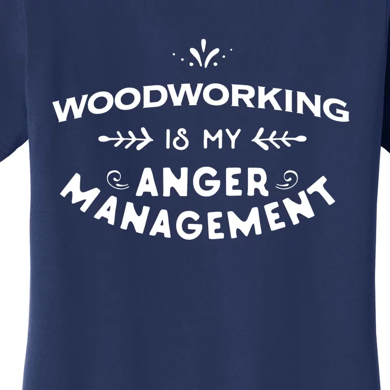 Woodworker Funny Woodworking Is My Anger Management Women's T-Shirt