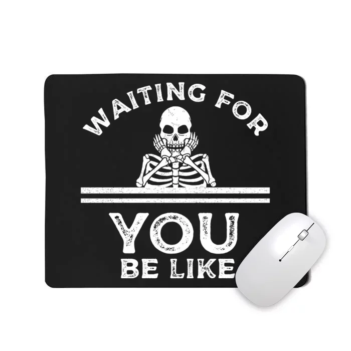 Waiting For You Be Like Skeleton Funny Mousepad