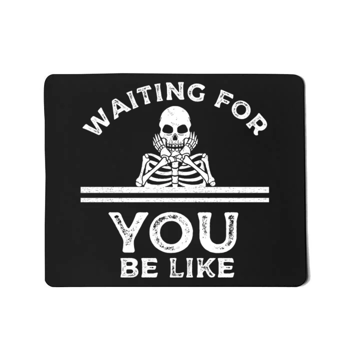 Waiting For You Be Like Skeleton Funny Mousepad